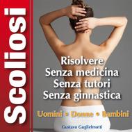 Ebook Scoliosi - Risolvere senza tutori e senza medicine di Gustavo Guglielmotti edito da Gustavo Guglielmotti