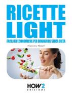 Ebook RICETTE LIGHT Facili ed Economiche per Dimagrire Senza Dieta di Francesca Radaelli edito da HOW2 Edizioni
