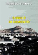 Ebook D&apos;oro e di cemento di Maria Rosa Giannalia edito da Amico Libro