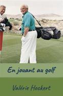 Ebook En Jouant Au Golf di Valérie Hockert edito da Reality Today Forum