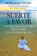Ebook Suerte A Favor: Una Historia De La Vida De Una Niña En Las Vegas De 1970. di Marlayna Glynn edito da Marlayna Glynn Brown