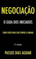 Ebook Negociação: O Guia Dos Iniciados di Passos Dias Aguiar edito da Morbat Lda