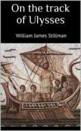 Ebook On the track of Ulysses di William James Stillman edito da Books on Demand