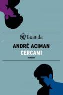 Ebook Cercami di André Aciman edito da Guanda