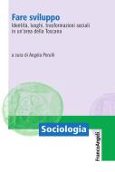 Ebook Fare sviluppo. Identità, luoghi, trasformazioni sociali in un'area della Toscana di AA. VV. edito da Franco Angeli Edizioni