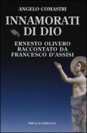 Ebook Innamorati di Dio. Ernesto Olivero raccontato da Francesco d'Assisi di Comastri Angelo edito da Priuli & Verlucca