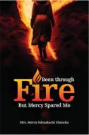 Ebook Been Through Fire But Mercy Spared Me di Mercy Odinakachi Ekeocha edito da NOOGUL DIGITAL SERVICES