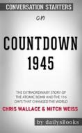 Ebook Countdown 1945: The Extraordinary Story of the Atomic Bomb and the 116 Days That Changed the World by Chris Wallace and Mitch Weiss: Conversation Starters di dailyBooks edito da Daily Books