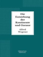 Ebook Die Entstehung der Kontinente und Ozeane di Alfred Wegener edito da Librorium Editions