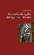 Ebook Die Vollendung des Königs Henri Quatre di Heinrich Mann edito da Books on Demand
