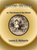 Ebook Snow-White, or The House in the Wood di Laura E. Richards edito da Publisher s11838