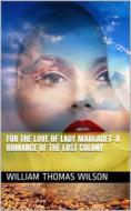 Ebook For the Love of Lady Margaret: A Romance of the Lost Colony di William Thomas Wilson edito da iOnlineShopping.com