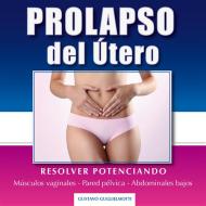 Ebook Prolapso del útero - Resolver sin cirugía di Gustavo Guglielmotti edito da Gustavo Guglielmotti