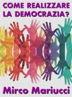 Ebook Come realizzare la democrazia? di Mirco Mariucci edito da Mirco Mariucci