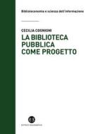 Ebook La biblioteca pubblica come progetto di Cecilia Cognigni edito da Editrice Bibliografica