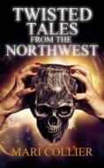 Ebook Twisted Tales from the Northwest di Mari Collier edito da Next Chapter