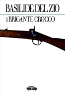 Ebook Il brigante Crocco e la sua autobiografia di Basilide Del Zio edito da Edizioni Trabant