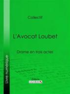Ebook L&apos;Avocat Loubet di Eugène Labiche, Auguste Lefranc, Marc Michel edito da Ligaran