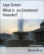 Ebook What is  an Emotional Hoarder? di Jaye Green edito da BookRix