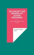 Ebook Die Zukunft der Medizin hat schon begonnen di Dr. med. Wolfgang Wahl edito da Books on Demand