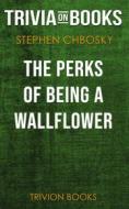 Ebook The Perks of Being a Wallflower by Stephen Chbosky (Trivia-On-Books) di Trivion Books edito da Trivion Books