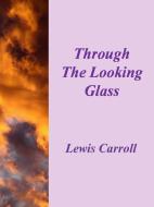 Ebook Through The Looking Glass di Lewis Carroll edito da Lewis Carroll