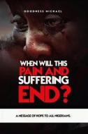 Ebook When Will This Pain And Suffering End? di Goodness Michael edito da Commune Writers Int&apos;l