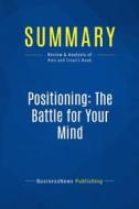 Ebook Summary: Positioning: The Battle for Your Mind di BusinessNews Publishing edito da Business Book Summaries