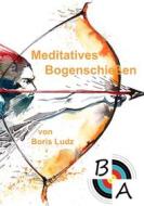 Ebook Meditatives Bogenschießen di Boris Ludz edito da Books on Demand