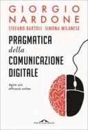 Ebook Pragmatica della comunicazione digitale di Giorgio Nardone, Stefano Bartoli, Simona Milanese edito da Ponte alle Grazie