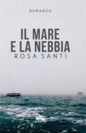 Ebook Il mare e la nebbia di Rosa Santi edito da PubMe