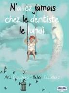 Ebook N&apos;Allez Jamais Chez Le Dentiste Le Lundi di Ana Escudero, Belén Escudero edito da Tektime