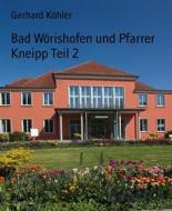 Ebook Bad Wörishofen und Pfarrer Kneipp Teil 2 di Gerhard Köhler edito da BookRix