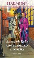 Ebook Uno scandalo a Londra di Elizabeth Rolls edito da HaperCollins Italia