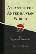 Ebook Atlantis, the Antediluvian World di Ignatius Donnelly edito da Forgotten Books