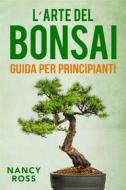 Ebook L’Arte Del Bonsai: Guida Per Principianti di Nancy Ross edito da Babelcube Inc.