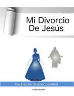 Ebook Mi Divorcio De Jesús: Una Historia De Amor Espiritual di T'Malkia Zuri edito da Babelcube Inc.