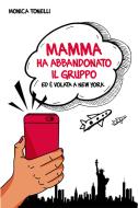 Ebook Mamma ha abbandonato il gruppo ed è volata a New York di Tonelli Monica edito da ilmiolibro self publishing