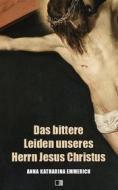 Ebook Das bittere Leiden unseres Herrn Jesus Christus di Anna Katharina Emmerich edito da FV Éditions