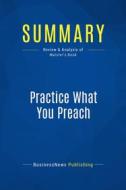 Ebook Summary: Practice What You Preach di BusinessNews Publishing edito da Business Book Summaries