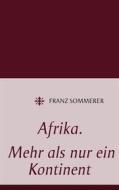 Ebook Afrika. Mehr als nur ein Kontinent di Franz Sommerer edito da Books on Demand