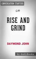 Ebook Rise and Grind: Outperform, Outwork, and Outhustle Your Way to a More Successful and Rewarding Life by Daymond John | Conversation Starters di dailyBooks edito da Daily Books