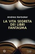 Ebook La vita segreta dei libri fantasma di Andrea Kerbaker edito da Salani Editore