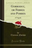 Ebook Gorboduc, or Ferrex and Porrex di Thomas Norton, Thomas Sackville edito da Forgotten Books