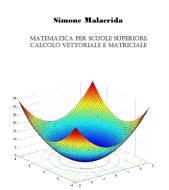 Ebook Matematica: calcolo vettoriale e matriciale di Simone Malacrida edito da Simone Malacrida