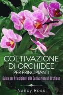Ebook Coltivazione Di Orchidee Per Principianti: Guida Per Principianti Alla Coltivazione Di Orchidee di Nancy Ross edito da Babelcube Inc.