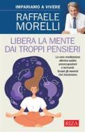 Ebook Libera la mente dai troppi pensieri di Raffaele Morelli edito da Edizioni Riza
