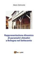 Ebook Rappresentazione dinamica di parametri climatici a Bologna nel Settecento di Mario Delmonte edito da Youcanprint