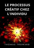 Ebook Le processus créatif chez l&apos;individu  (traduit) di Thomas Troward edito da ALEMAR S.A.S.