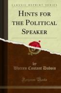 Ebook Hints for the Political Speaker di Warren Coutant Dubois edito da Forgotten Books